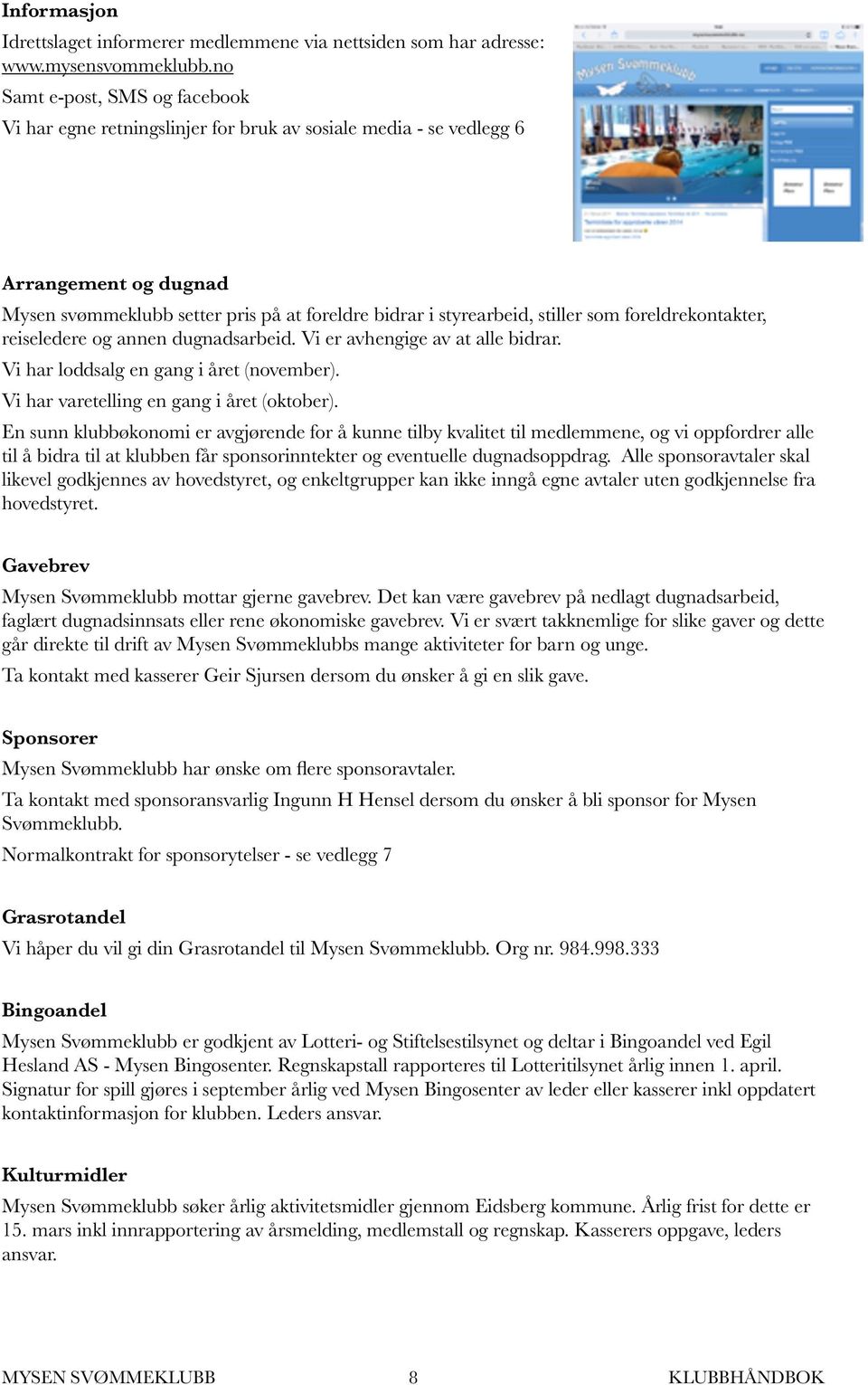 som foreldrekontakter, reiseledere og annen dugnadsarbeid. Vi er avhengige av at alle bidrar. Vi har loddsalg en gang i året (november). Vi har varetelling en gang i året (oktober).