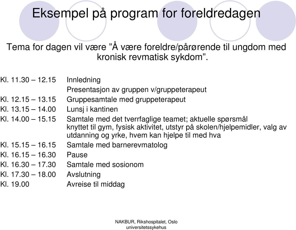 00 Innledning Presentasjon av gruppen v/gruppeterapeut Gruppesamtale med gruppeterapeut Lunsj i kantinen Samtale med det tverrfaglige teamet; aktuelle