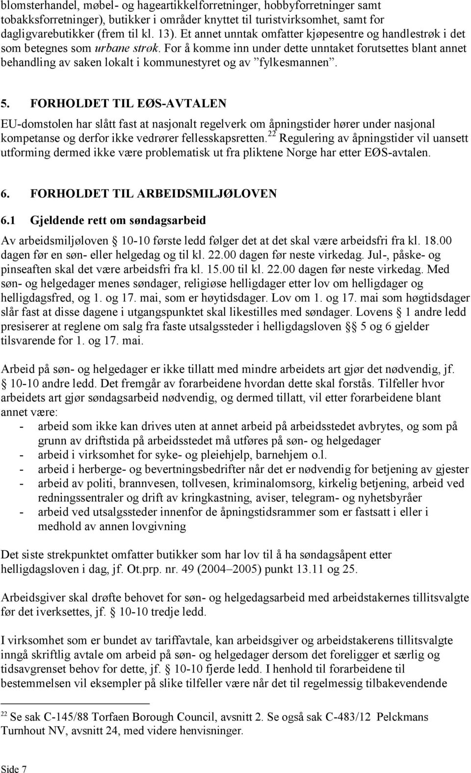 For å komme inn under dette unntaket forutsettes blant annet behandling av saken lokalt i kommunestyret og av fylkesmannen. 5.