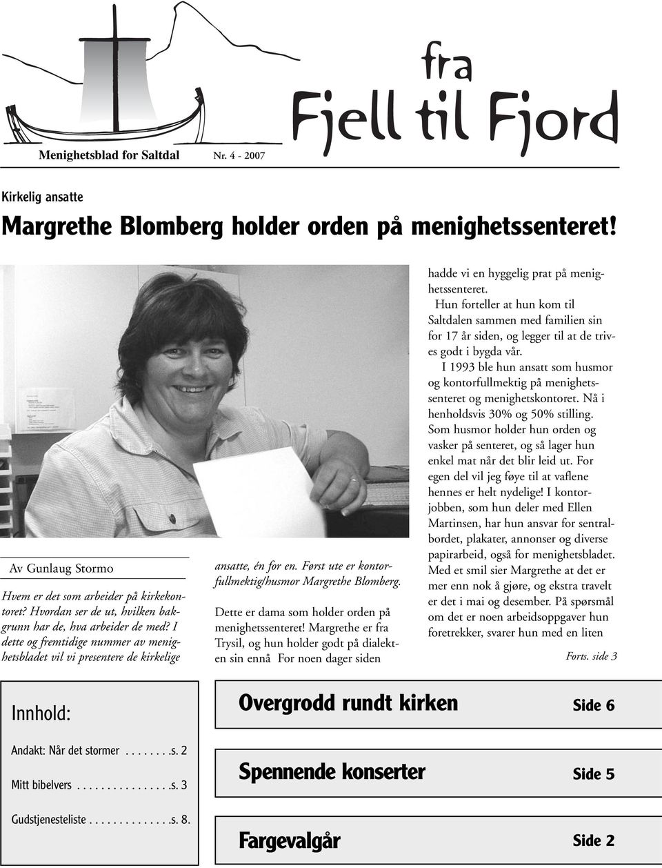 Først ute er kontorfullmektig/husmor Margrethe Blomberg. Dette er dama som holder orden på menighetssenteret!