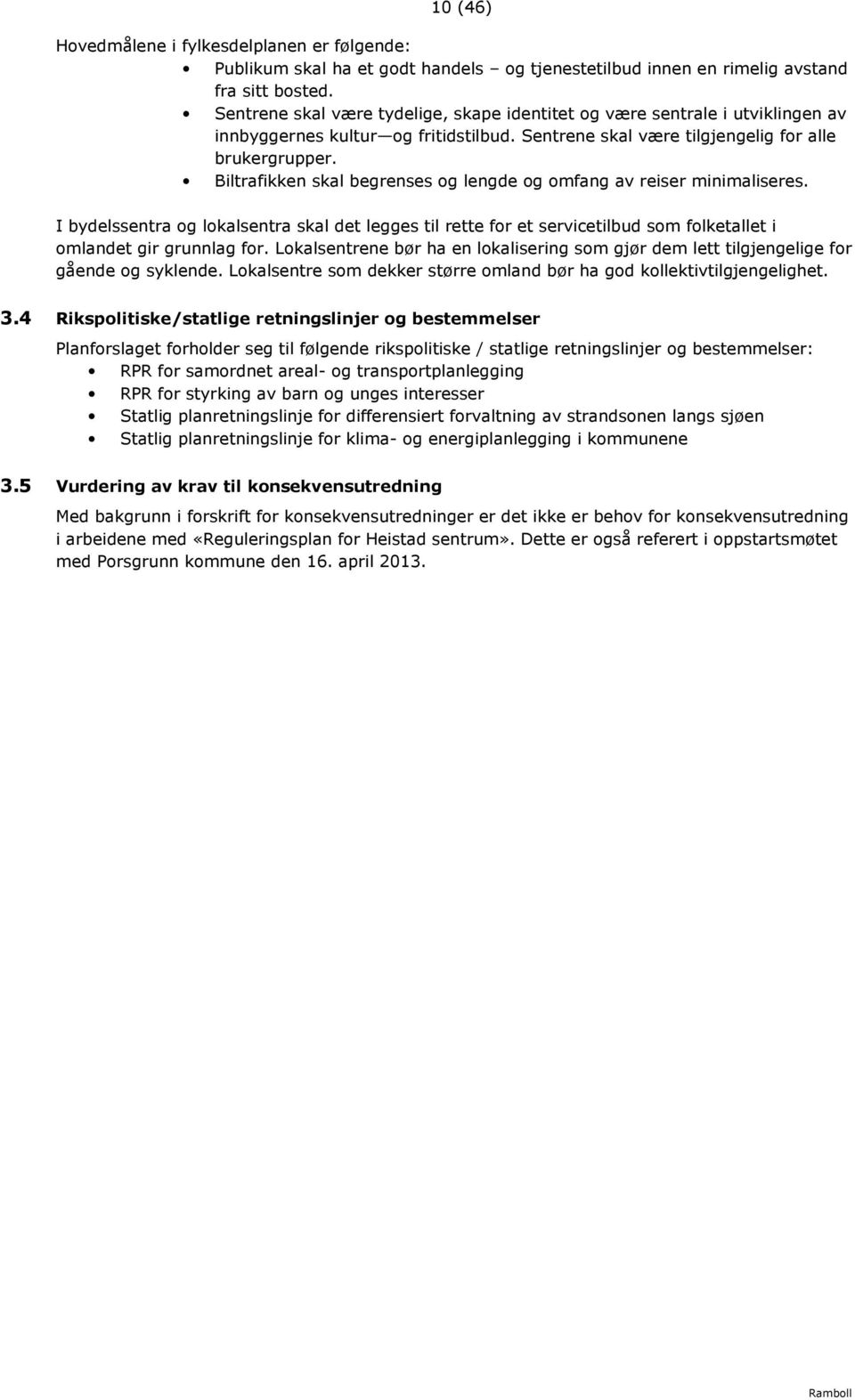 Biltrafikken skal begrenses og lengde og omfang av reiser minimaliseres. I bydelssentra og lokalsentra skal det legges til rette for et servicetilbud som folketallet i omlandet gir grunnlag for.