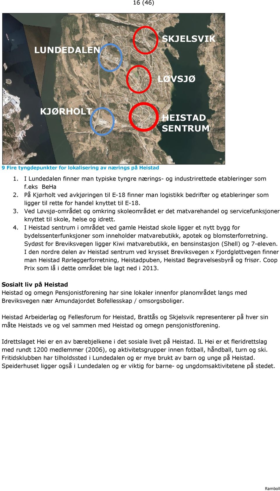 På Kjørholt ved avkjøringen til E-18 finner man logistikk bedrifter og etableringer som ligger til rette for handel knyttet til E-18. 3.