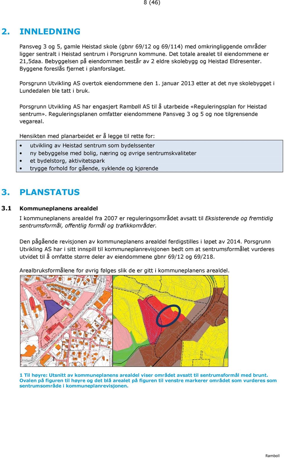 Porsgrunn Utvikling AS overtok eiendommene den 1. januar 2013 etter at det nye skolebygget i Lundedalen ble tatt i bruk.