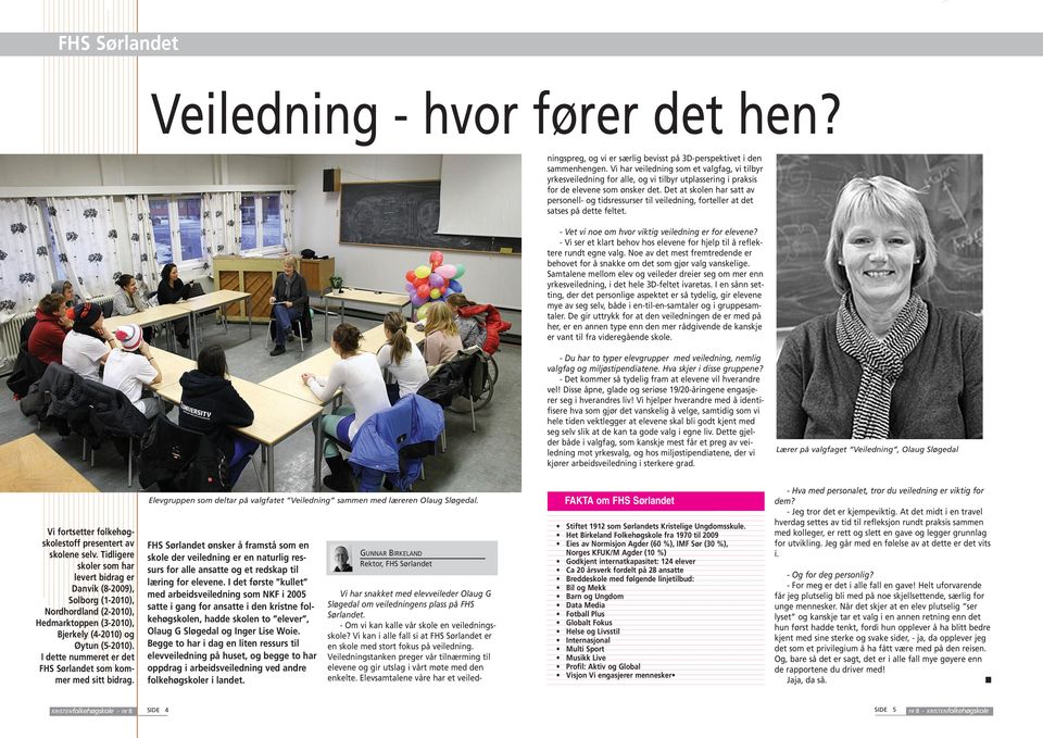 Det at skolen har satt av personell- og tidsressurser til veiledning, forteller at det satses på dette feltet. - Vet vi noe om hvor viktig veiledning er for elevene?