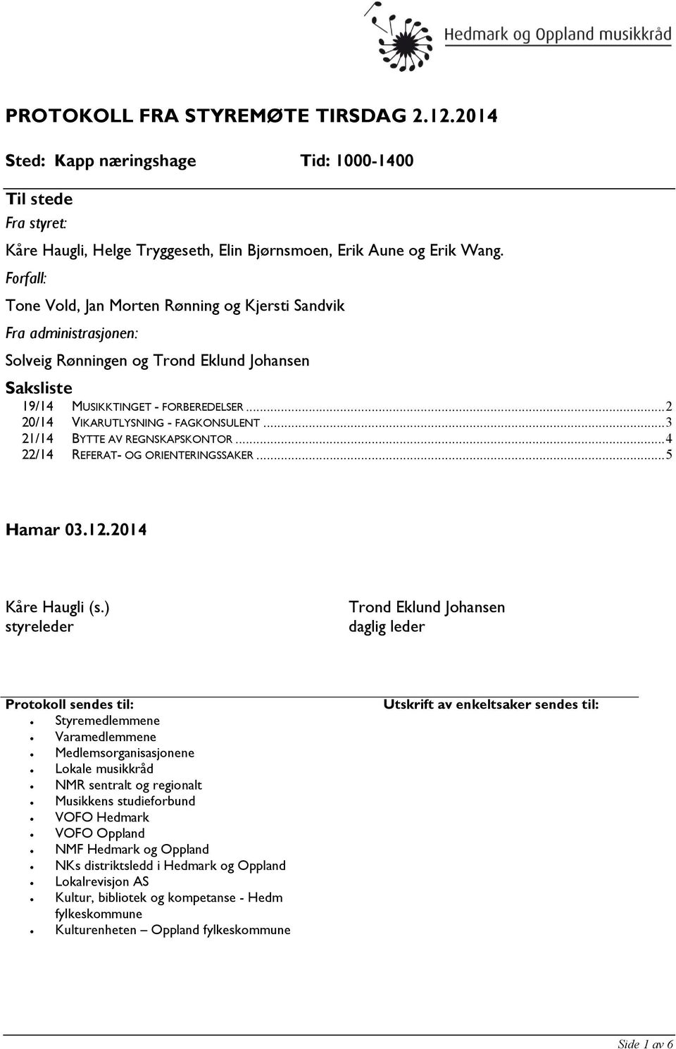 .. 2 20/14 VIKARUTLYSNING - FAGKONSULENT... 3 21/14 BYTTE AV REGNSKAPSKONTOR... 4 22/14 REFERAT- OG ORIENTERINGSSAKER... 5 Hamar 03.12.2014 Kåre Haugli (s.