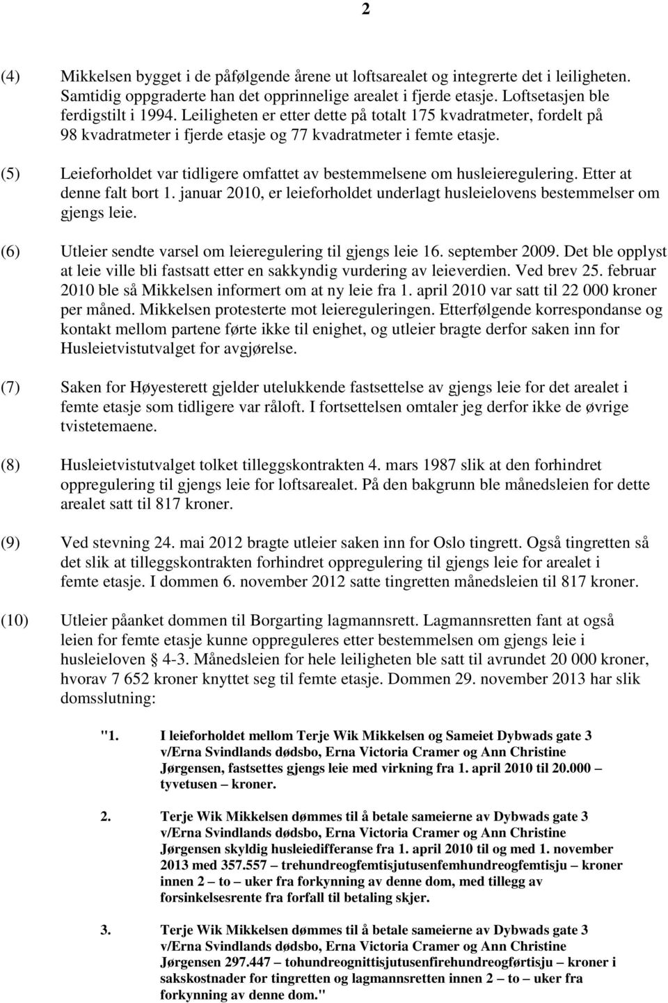 (5) Leieforholdet var tidligere omfattet av bestemmelsene om husleieregulering. Etter at denne falt bort 1. januar 2010, er leieforholdet underlagt husleielovens bestemmelser om gjengs leie.