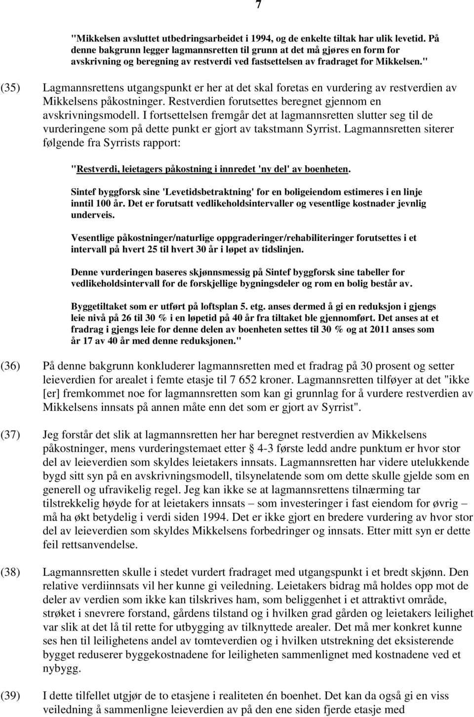 " (35) Lagmannsrettens utgangspunkt er her at det skal foretas en vurdering av restverdien av Mikkelsens påkostninger. Restverdien forutsettes beregnet gjennom en avskrivningsmodell.