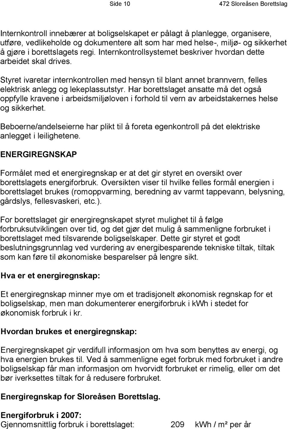 Styret ivaretar internkontrollen med hensyn til blant annet brannvern, felles elektrisk anlegg og lekeplassutstyr.