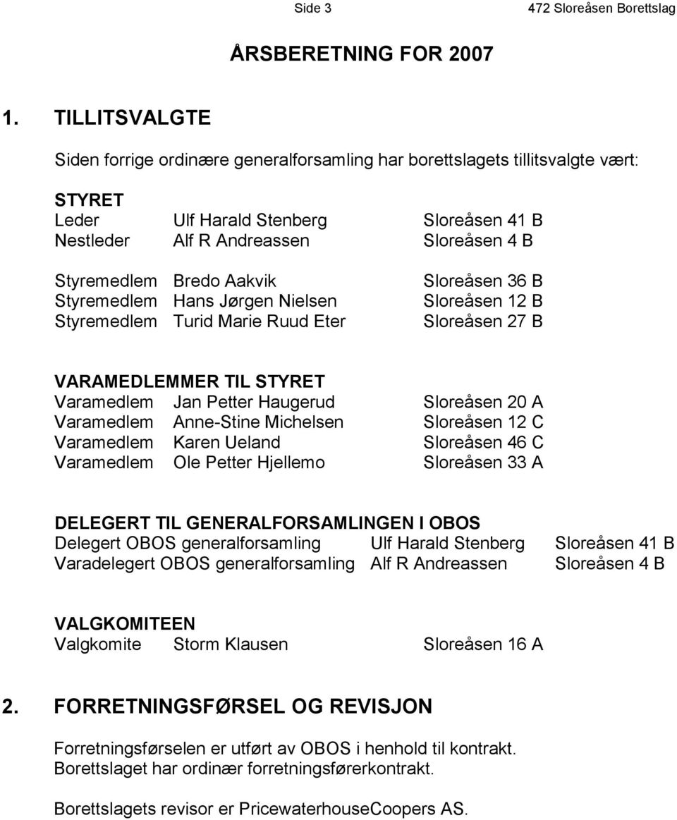 Aakvik Styremedlem Hans Jørgen Nielsen Styremedlem Turid Marie Ruud Eter Sloreåsen 36 B Sloreåsen 12 B Sloreåsen 27 B VARAMEDLEMMER TIL STYRET Varamedlem Jan Petter Haugerud Sloreåsen 20 A Varamedlem