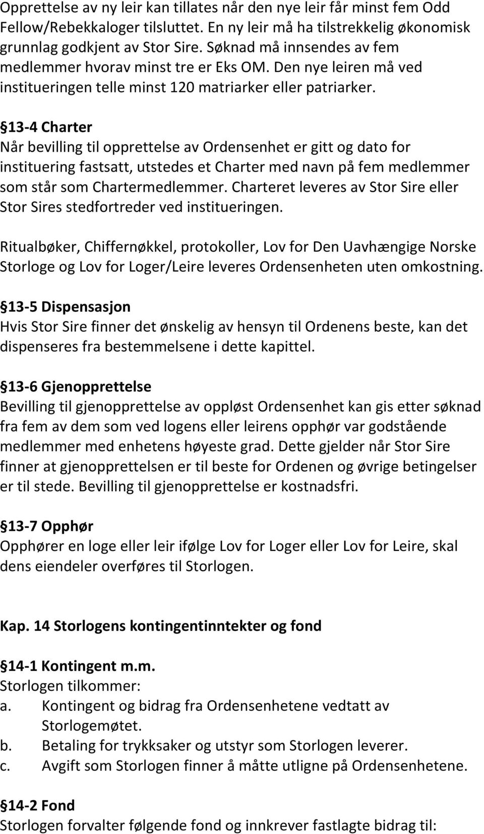 13-4 Charter Når bevilling til opprettelse av Ordensenhet er gitt og dato for instituering fastsatt, utstedes et Charter med navn på fem medlemmer som står som Chartermedlemmer.