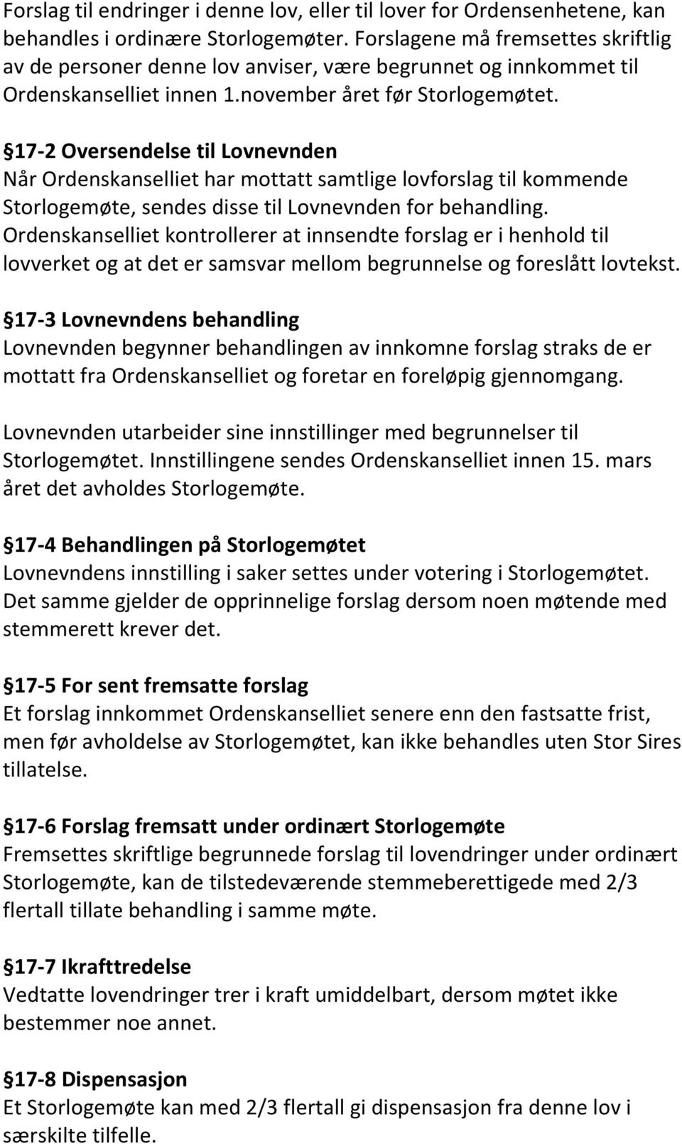 17-2 Oversendelse til Lovnevnden Når Ordenskanselliet har mottatt samtlige lovforslag til kommende Storlogemøte, sendes disse til Lovnevnden for behandling.