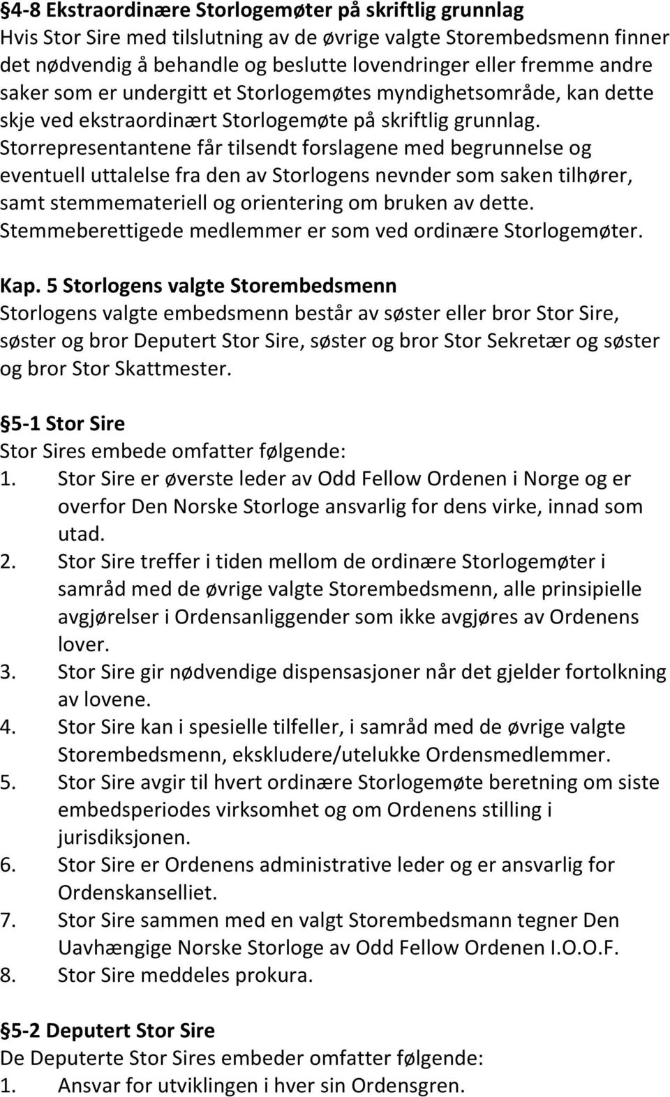 Storrepresentantene får tilsendt forslagene med begrunnelse og eventuell uttalelse fra den av Storlogens nevnder som saken tilhører, samt stemmemateriell og orientering om bruken av dette.