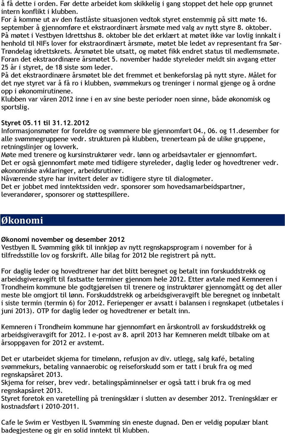 oktober ble det erklært at møtet ikke var lovlig innkalt i henhold til NIFs lover for ekstraordinært årsmøte, møtet ble ledet av representant fra Sør- Trøndelag idrettskrets.