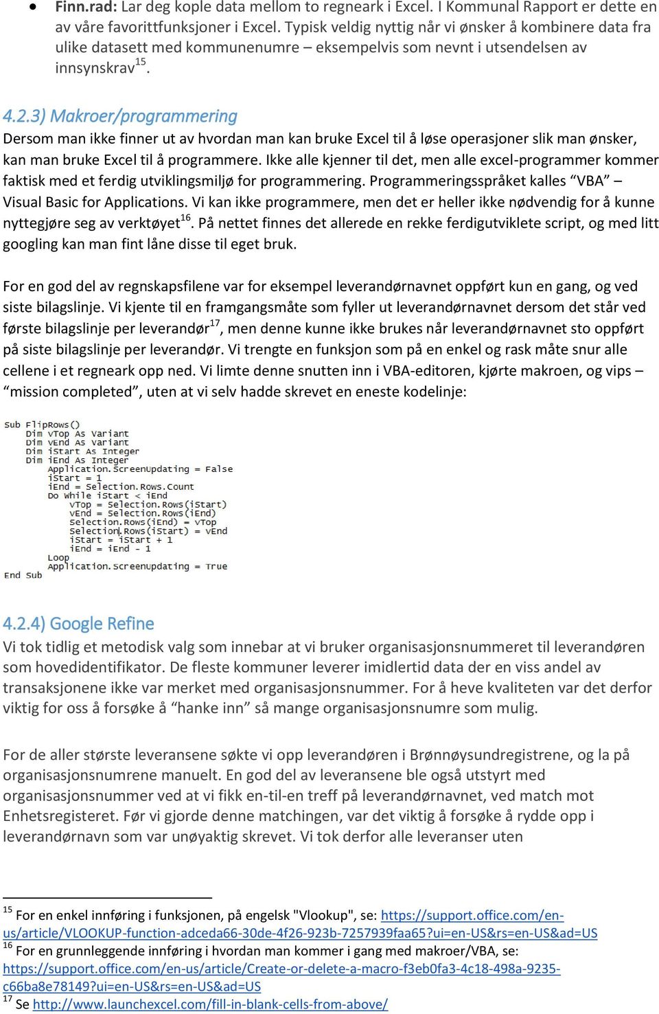 3) Makroer/programmering Dersom man ikke finner ut av hvordan man kan bruke Excel til å løse operasjoner slik man ønsker, kan man bruke Excel til å programmere.