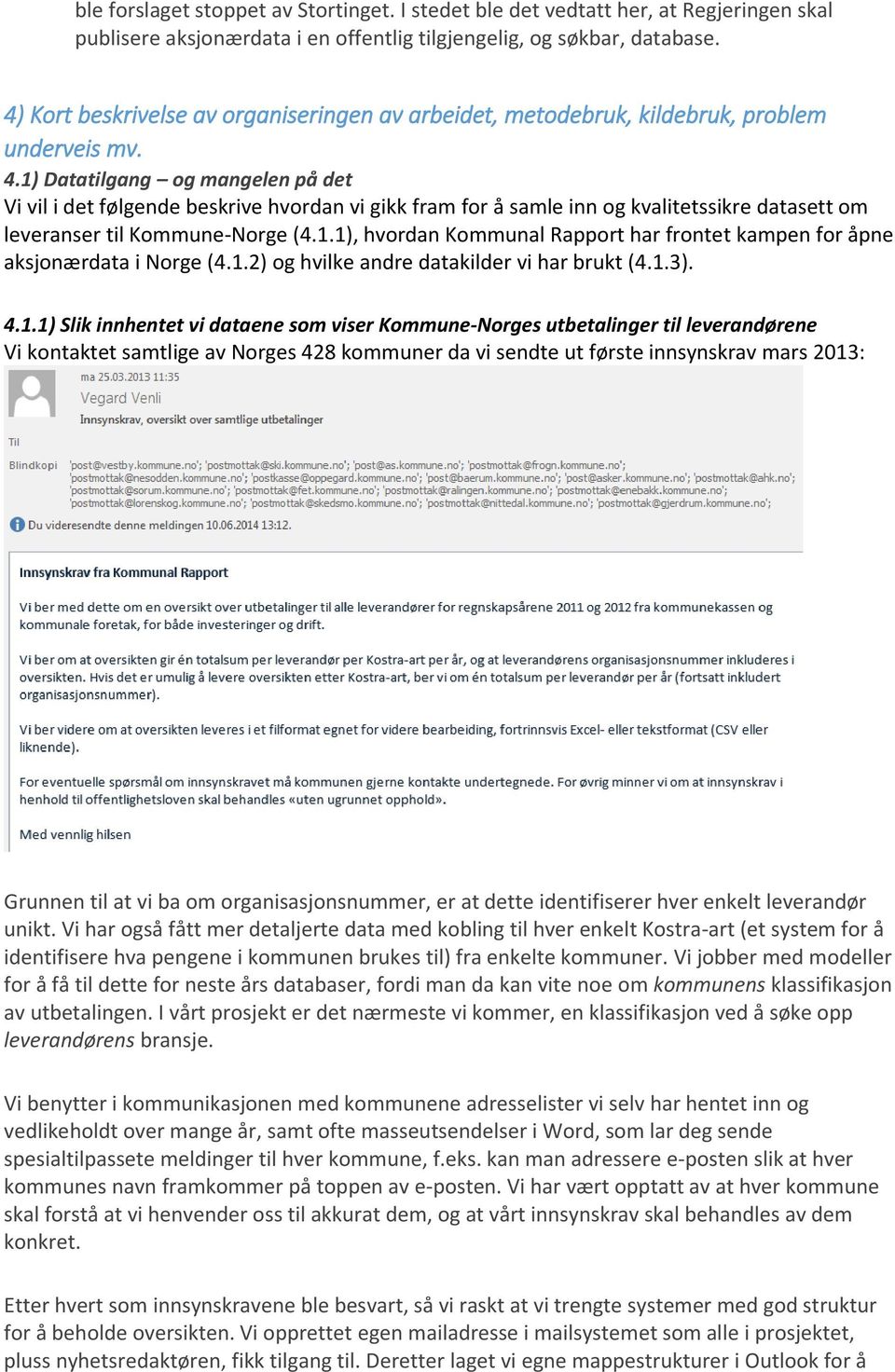 1) Datatilgang og mangelen på det Vi vil i det følgende beskrive hvordan vi gikk fram for å samle inn og kvalitetssikre datasett om leveranser til Kommune-Norge (4.1.1), hvordan Kommunal Rapport har frontet kampen for åpne aksjonærdata i Norge (4.