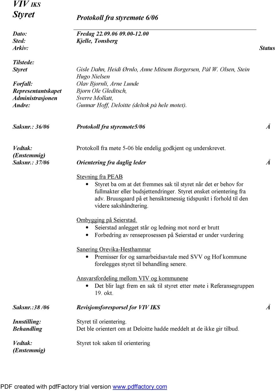 Olsen, Stein Hugo Nielsen Olav Bjørnli, Arne Lunde Bjørn Ole Gleditsch, Sverre Mollatt, Gunnar Hoff, Deloitte (deltok på hele møtet). Saksnr.: 36/06 Protokoll fra styremøte5/06 Vedtak: Saksnr.