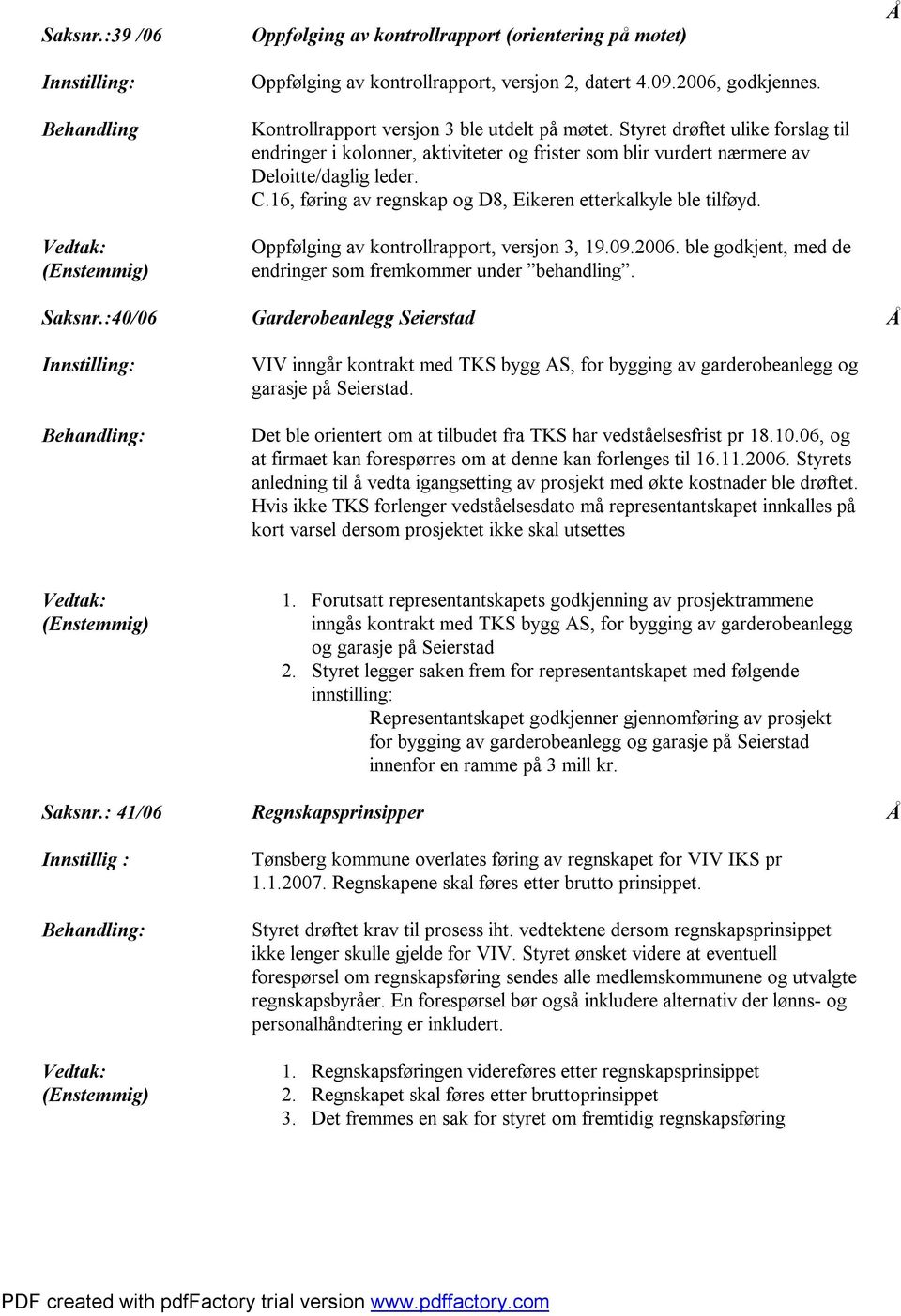 16, føring av regnskap og D8, Eikeren etterkalkyle ble tilføyd. Oppfølging av kontrollrapport, versjon 3, 19.09.2006. ble godkjent, med de endringer som fremkommer under behandling.