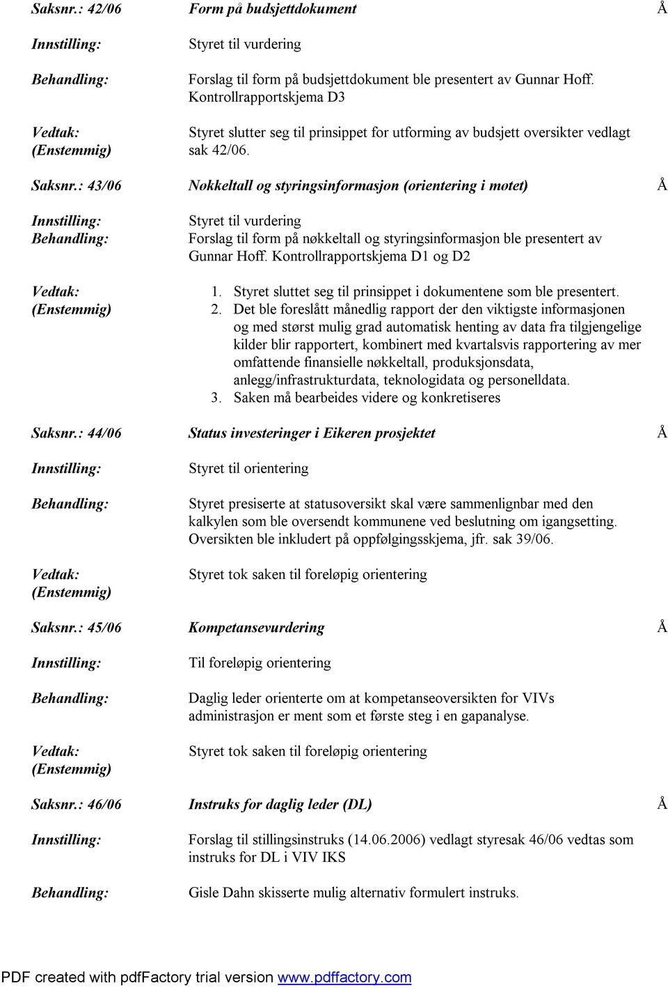 Kontrollrapportskjema D3 slutter seg til prinsippet for utforming av budsjett oversikter vedlagt sak 42/06.