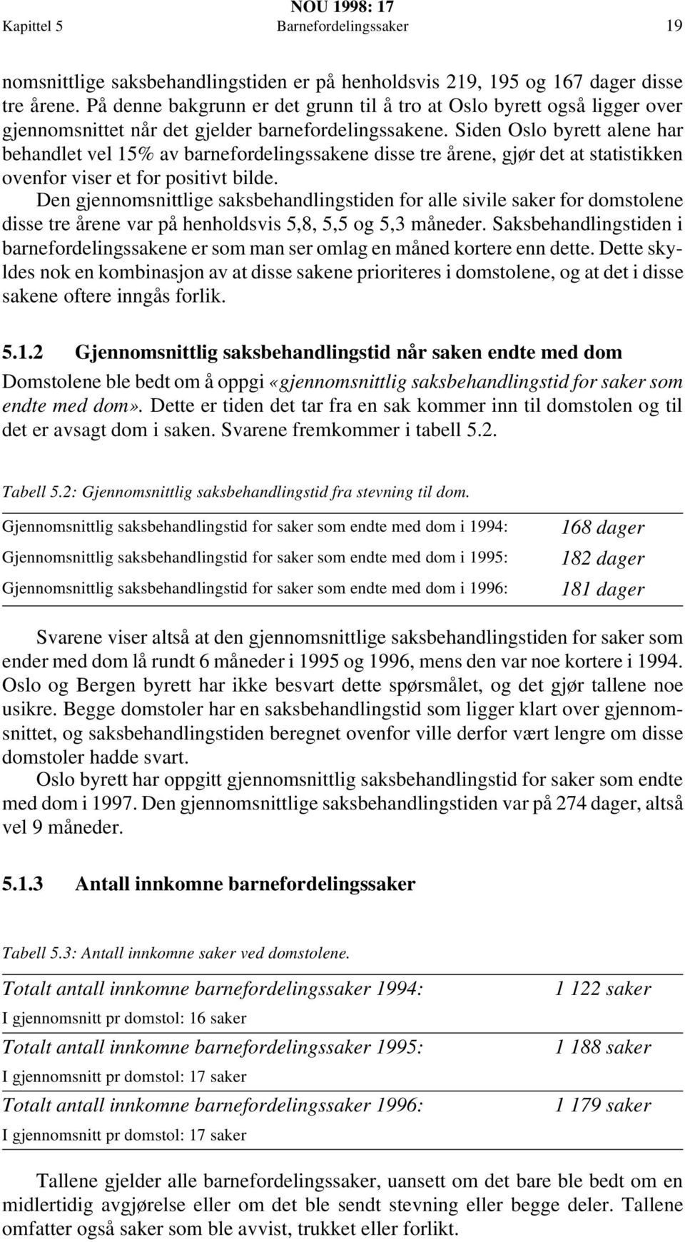 Siden Oslo byrett alene har behandlet vel 15% av barnefordelingssakene disse tre årene, gjør det at statistikken ovenfor viser et for positivt bilde.