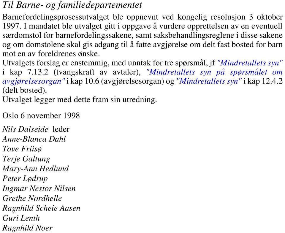 fatte avgjørelse om delt fast bosted for barn mot en av foreldrenes ønske. Utvalgets forslag er enstemmig, med unntak for tre spørsmål, jf "Mindretallets syn" i kap 7.13.