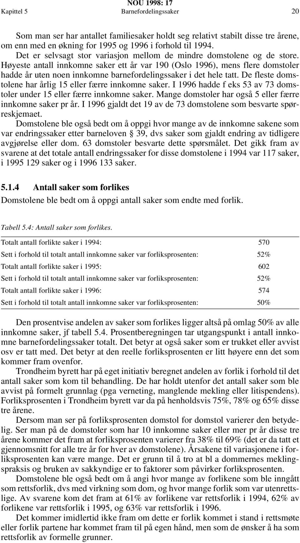 Høyeste antall innkomne saker ett år var 190 (Oslo 1996), mens flere domstoler hadde år uten noen innkomne barnefordelingssaker i det hele tatt.