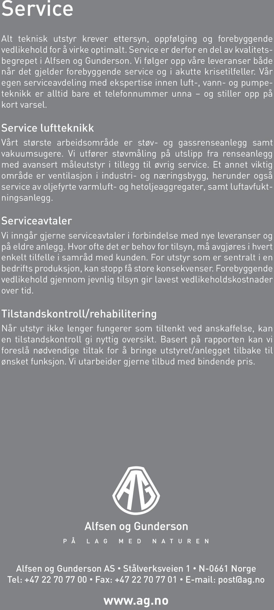 Vår egen serviceavdeling med ekspertise innen luft-, vann- og pumpeteknikk er alltid bare et telefonnummer unna og stiller opp på kort varsel.