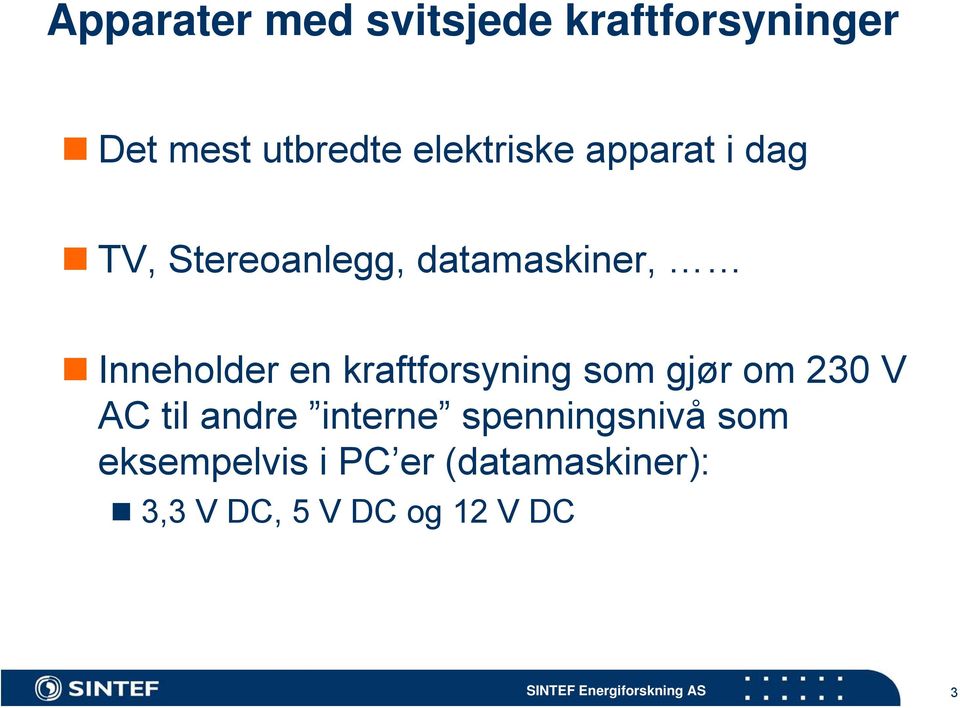 Inneholder en kraftforsyning som gjør om 230 V AC til andre