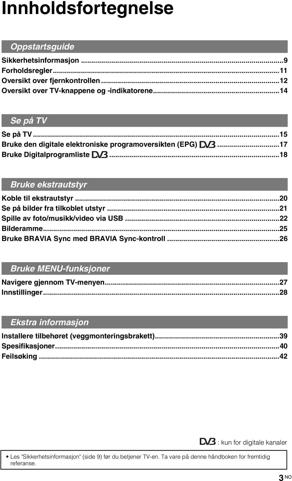 ..21 Spille av foto/musikk/video via USB...22 Bilderamme...25 Bruke BRAVIA Sync med BRAVIA Sync-kontroll...26 Bruke MENU-funksjoner Navigere gjennom TV-menyen...27 Innstillinger.