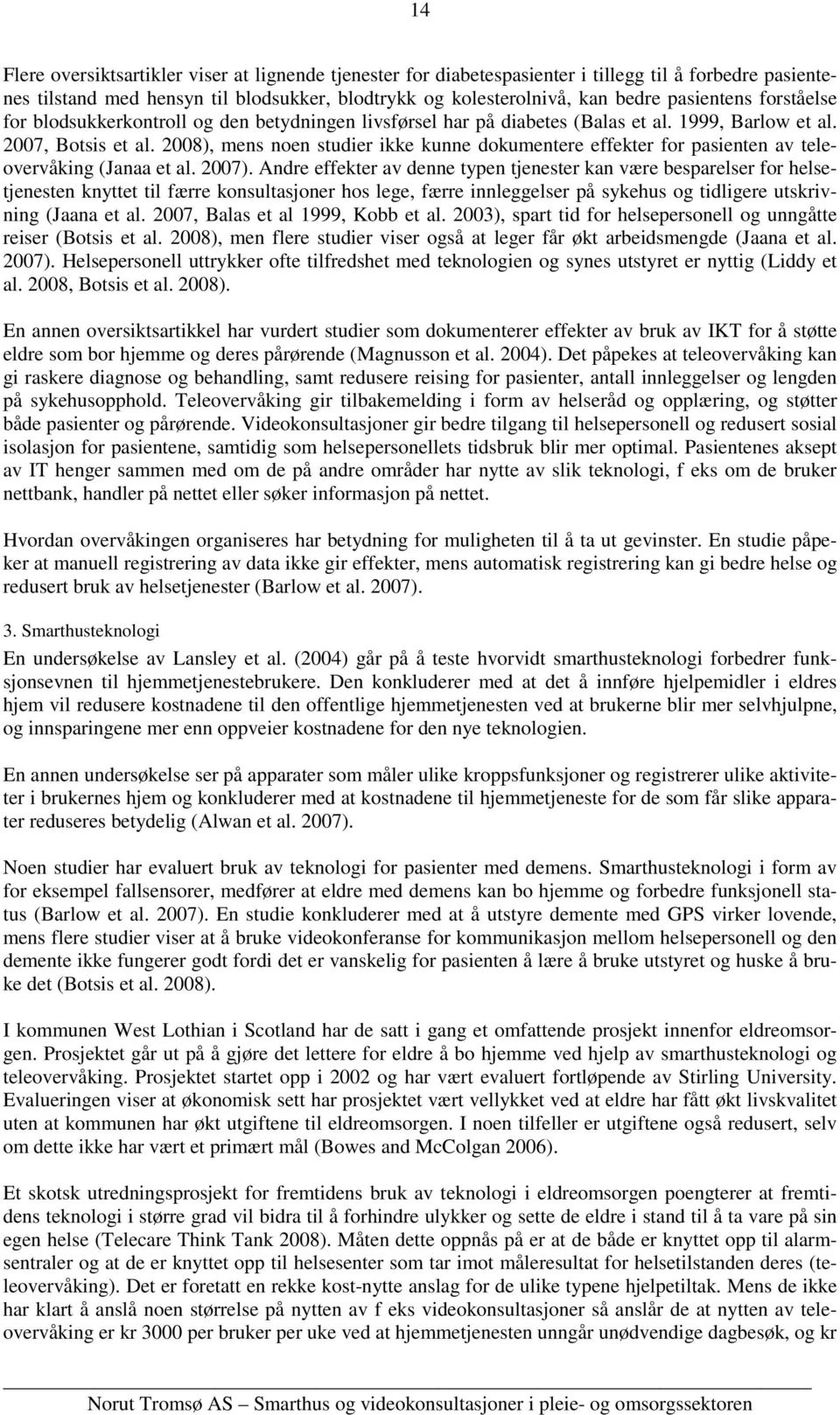 2008), mens noen studier ikke kunne dokumentere effekter for pasienten av teleovervåking (Janaa et al. 2007).