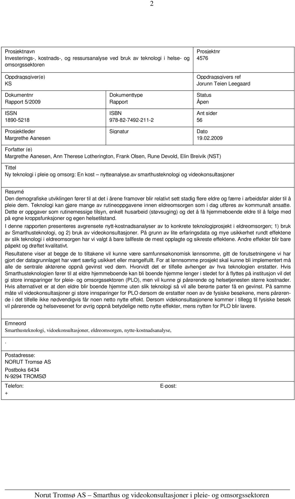 2009 Forfatter (e) Margrethe Aanesen, Ann Therese Lotherington, Frank Olsen, Rune Devold, Elin Breivik (NST) Tittel Ny teknologi i pleie og omsorg: En kost nytteanalyse.