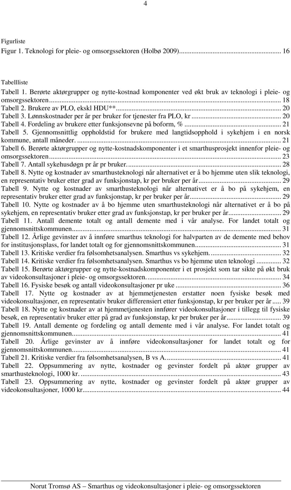 Lønnskostnader per år per bruker for tjenester fra PLO, kr... 20 Tabell 4. Fordeling av brukere etter funksjonsevne på boform, %... 21 Tabell 5.