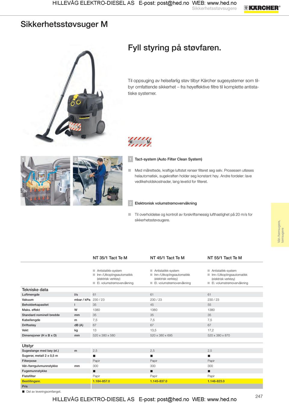 1 2 1 Tact-system (Auto Filter Clean System) Med målrettede, kraftige luftstøt renser fi lteret seg selv. Prosessen utløses helautomatisk, sugekraften holder seg konstant høy.