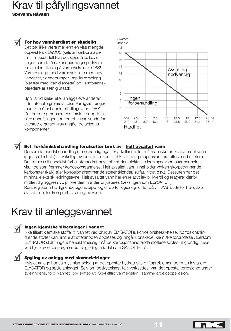 Varmeanlegg med varmevekslere med høy kapasitet, varmepumper, kapillarrøranlegg (plastrør med liten diameter) og varmtvannsberedere er særlig utsatt!