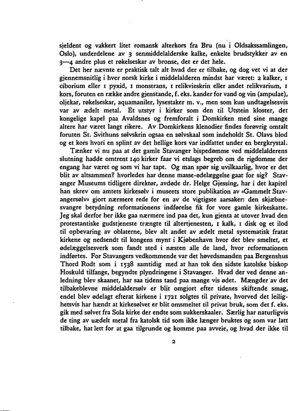 Det her navnte er praktisk talt alt hvad der er tilbake, og dog vet vi at der gjennemsnitlig i hver norsk kirke i middelalderen mindst har vaeret: 2 kalker, 1 ciborium eller 1 pyxid, 1 monstrans, 1