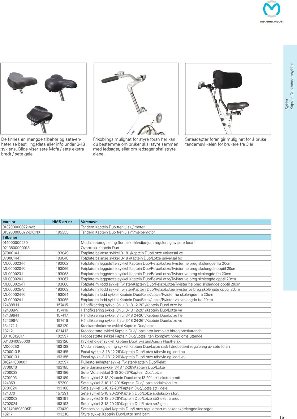 Seteadapter foran gir mulig het for å bruke tandemsykkelen for brukere fra 3 år Vare nr HMS art nr Varenavn 013200000022-hvit Tandem Kaptein Duo trehjuls u/ motor 013200000022-BIONX 195353 Tandem