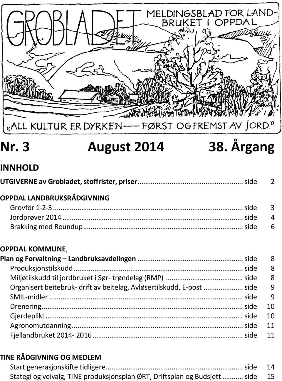 ..... side 8 Miljøtilskudd til jordbruket i Sør- trøndelag (RMP)... side 8 Organisert beitebruk- drift av beitelag, Avløsertilskudd, E-post... side 9 SMIL-midler...... side 9 Drenering.