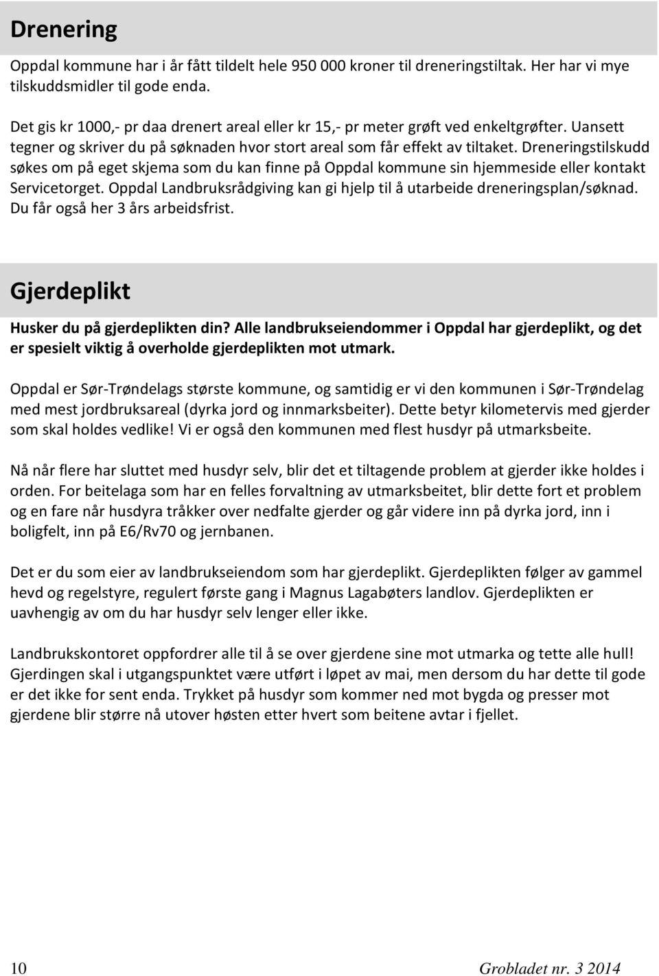 Dreneringstilskudd søkes om på eget skjema som du kan finne på Oppdal kommune sin hjemmeside eller kontakt Servicetorget. Oppdal Landbruksrådgiving kan gi hjelp til å utarbeide dreneringsplan/søknad.