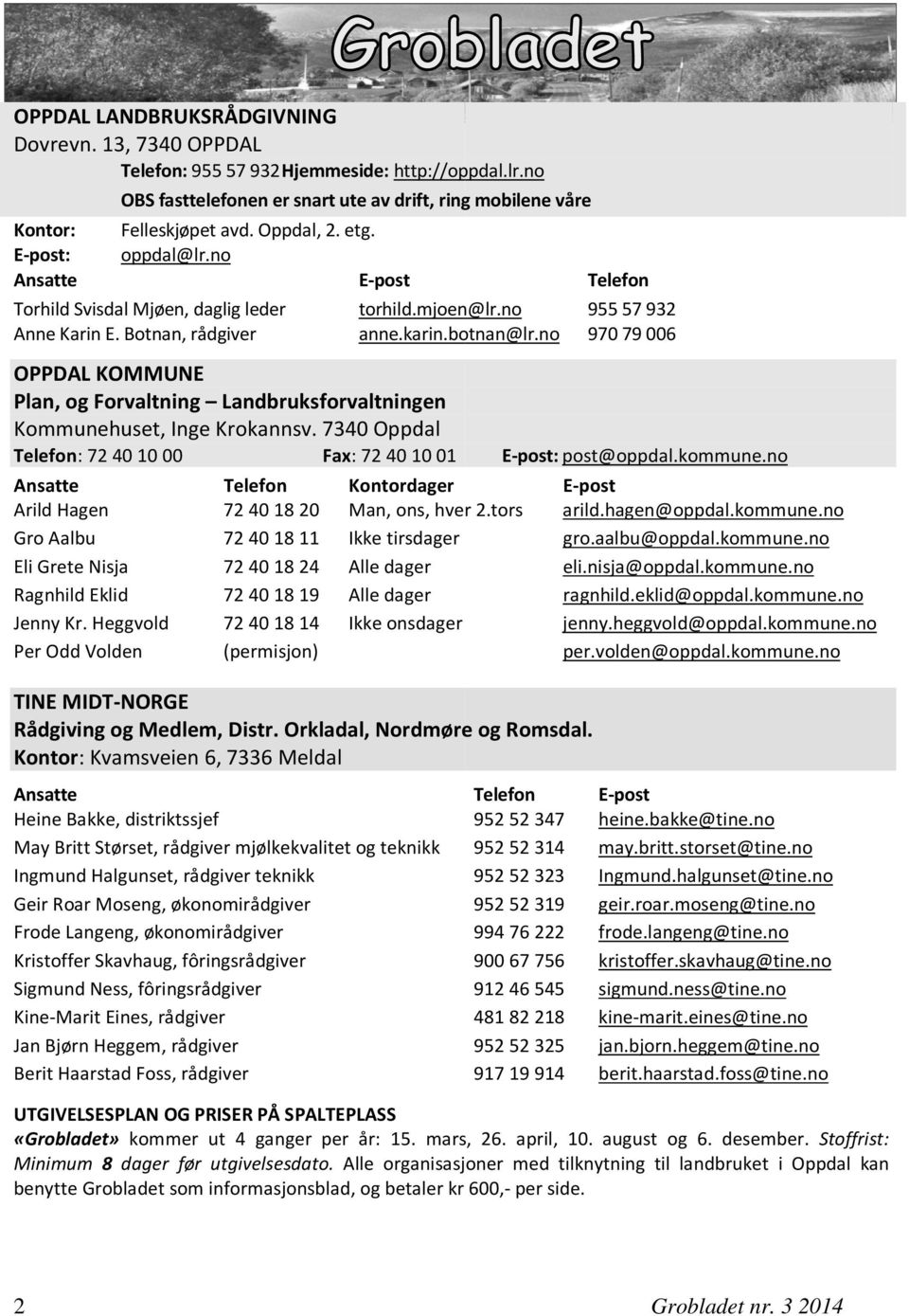 no 970 79 006 OPPDAL KOMMUNE Plan, og Forvaltning Landbruksforvaltningen Kommunehuset, Inge Krokannsv. 7340 Oppdal Telefon: 72 40 10 00 Fax: : 72 40 10 01 E-post: post@oppdal.kommune.