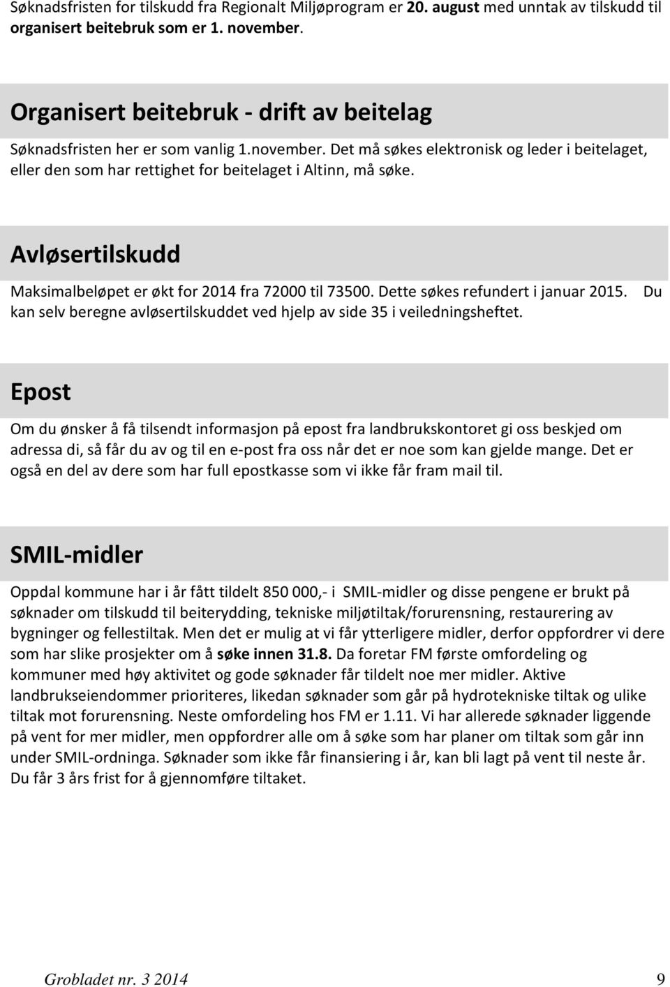 Avløsertilskudd Maksimalbeløpet er økt for 2014 fra 72000 til 73500. Dette søkes refundert i januar 2015. Du kan selv beregne avløsertilskuddet ved hjelp av side 35 i veiledningsheftet.