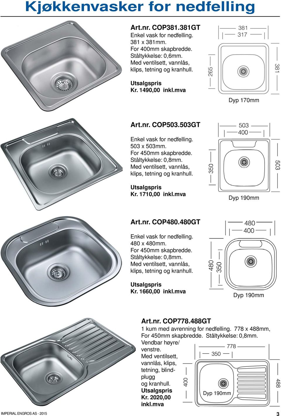 1710,00 inkl.mva Dyp 190mm Art.nr. COP480.480GT Enkel vask for nedfelling. 480 x 480mm. For 450mm skapbredde. Ståltykkelse: 0,8mm. Med ventilsett, vannlås, klips, tetning og kranhull. Kr.