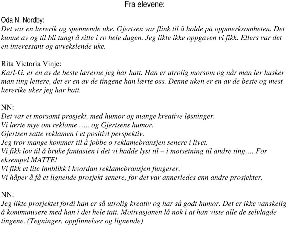 Han er utrolig morsom og når man ler husker man ting lettere, det er en av de tingene han lærte oss. Denne uken er en av de beste og mest lærerike uker jeg har hatt.