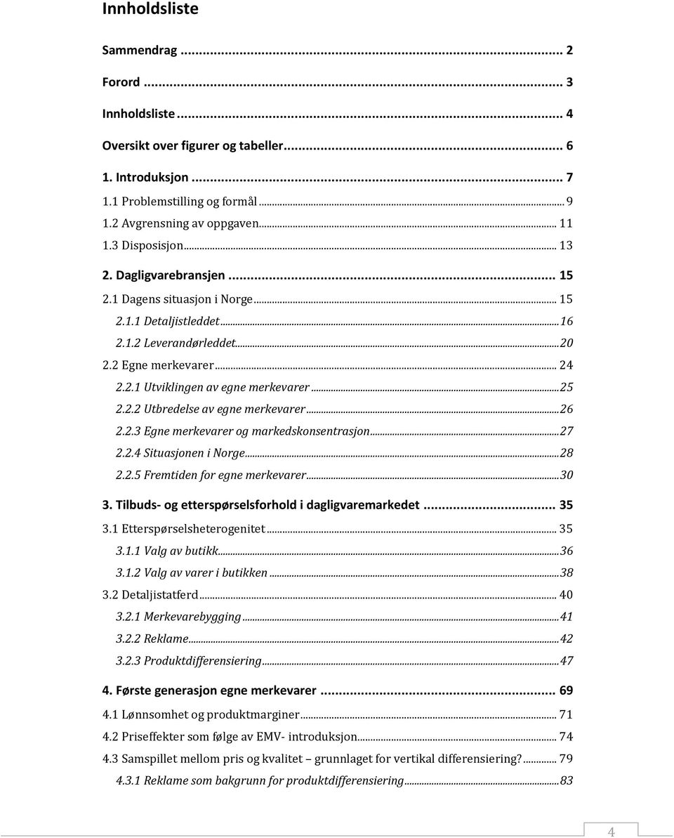 .. 25 2.2.2 Utbredelse av egne merkevarer... 26 2.2.3 Egne merkevarer og markedskonsentrasjon... 27 2.2.4 Situasjonen i Norge... 28 2.2.5 Fremtiden for egne merkevarer... 30 3.