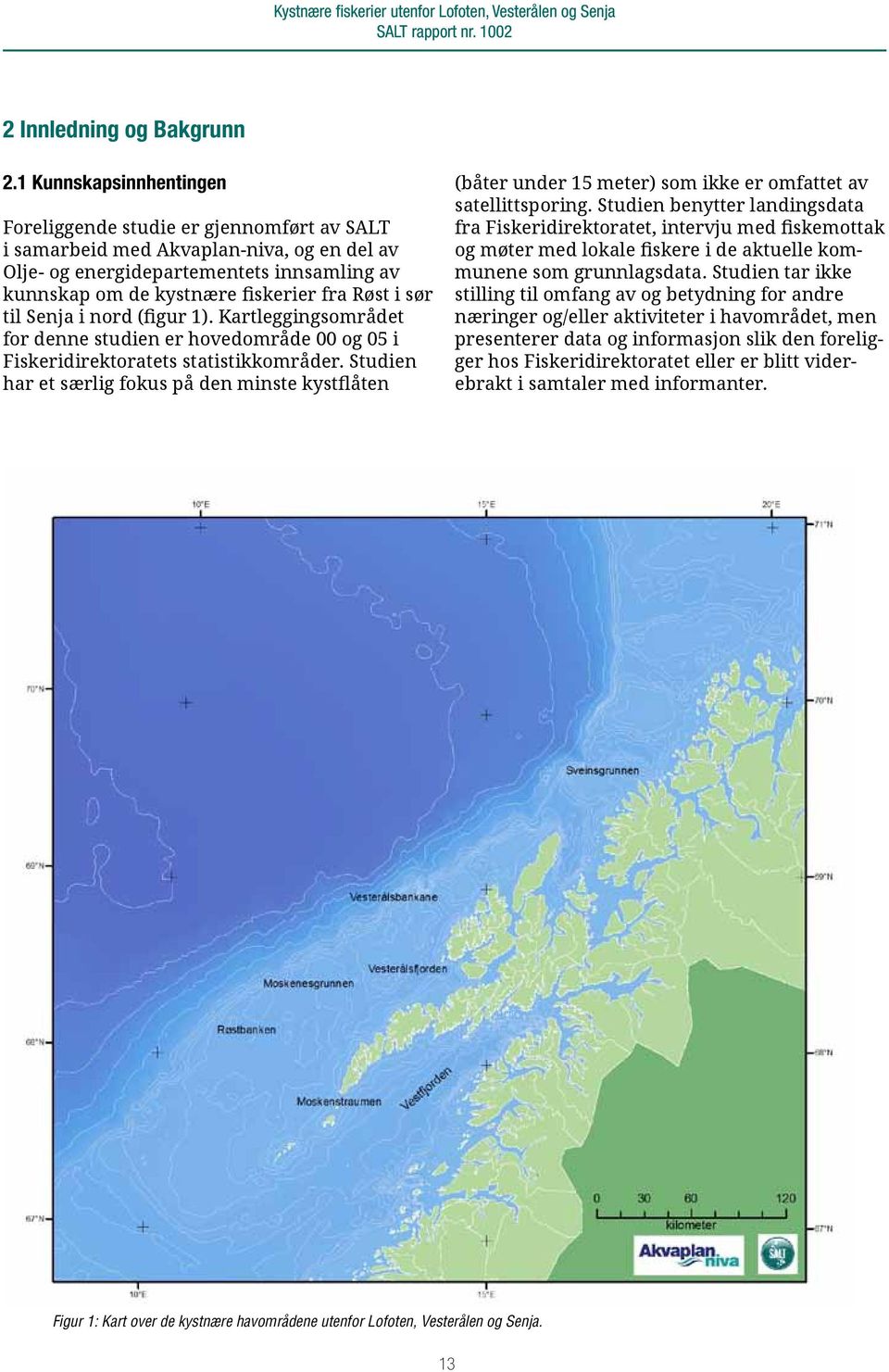 sør til Senja i nord (figur 1). Kartleggingsområdet for denne studien er hovedområde 00 og 05 i Fiskeridirektoratets statistikkområder.