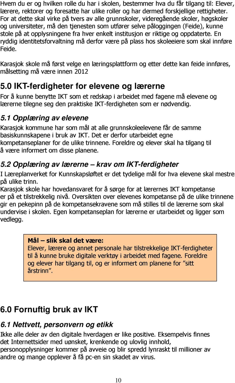 enkelt institusjon er riktige og oppdaterte. En ryddig identitetsforvaltning må derfor være på plass hos skoleeiere som skal innføre Feide.