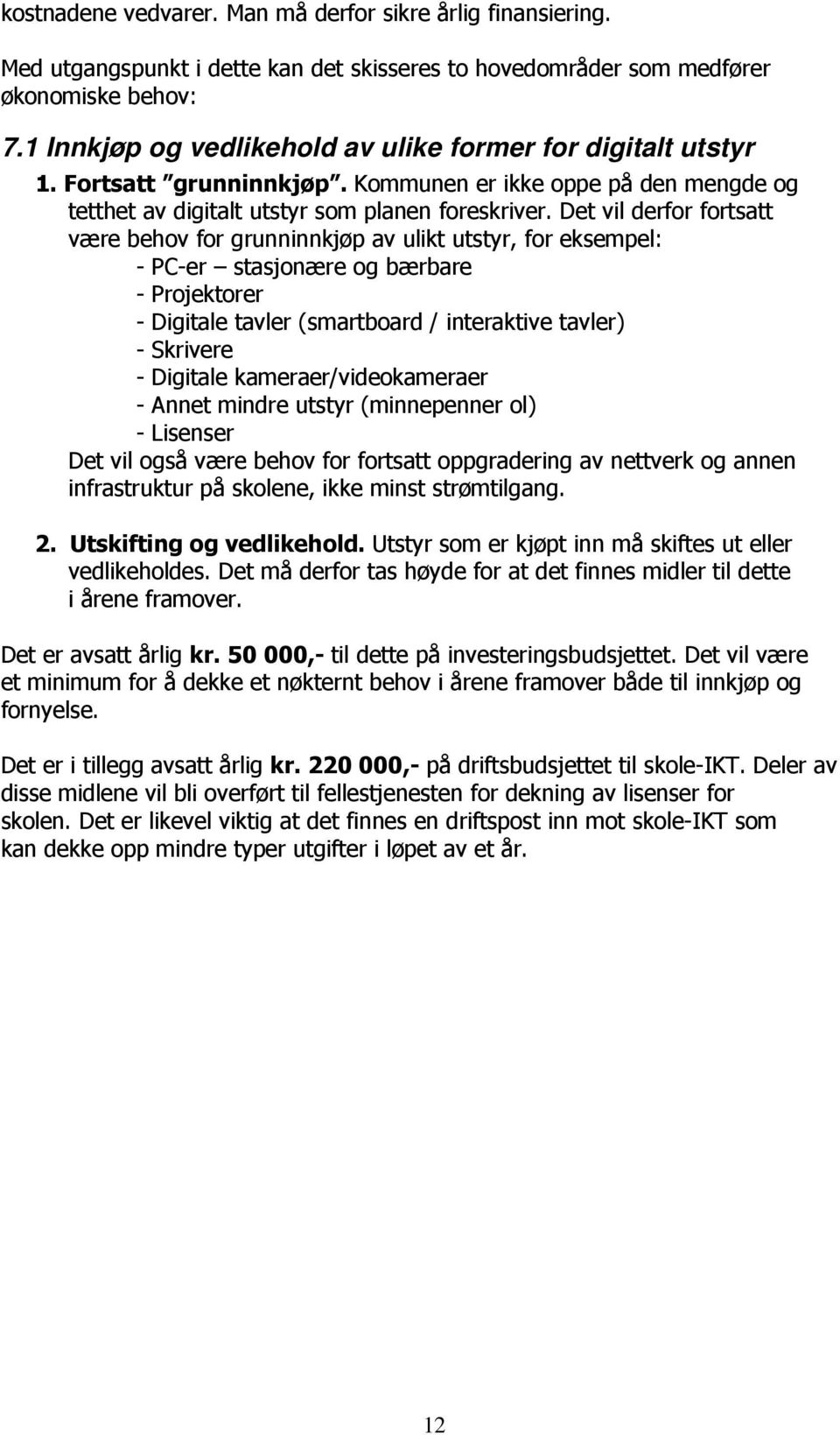 Det vil derfor fortsatt være behov for grunninnkjøp av ulikt utstyr, for eksempel: - PC-er stasjonære og bærbare - Projektorer - Digitale tavler (smartboard / interaktive tavler) - Skrivere -