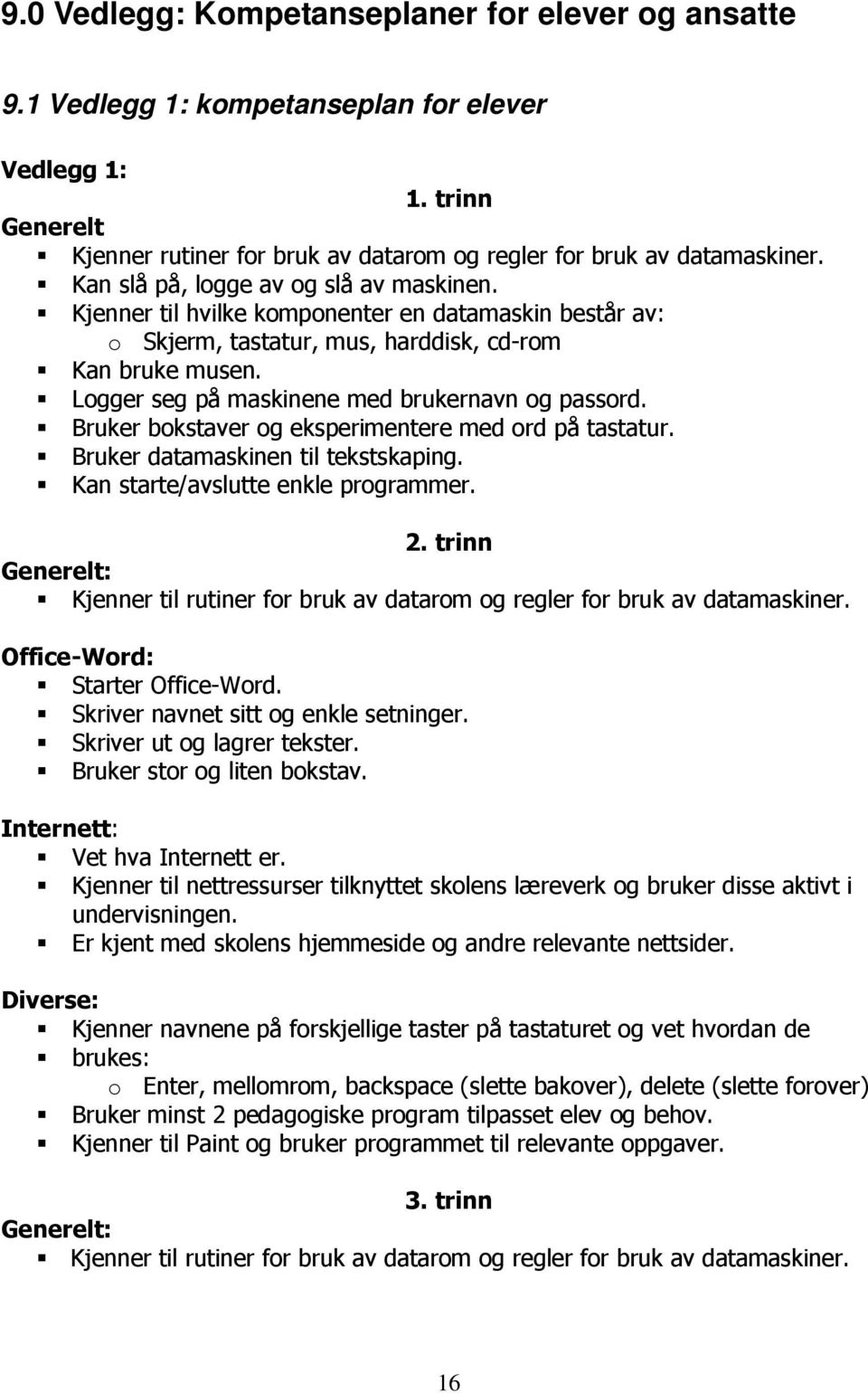 Logger seg på maskinene med brukernavn og passord. Bruker bokstaver og eksperimentere med ord på tastatur. Bruker datamaskinen til tekstskaping. Kan starte/avslutte enkle programmer. 2.