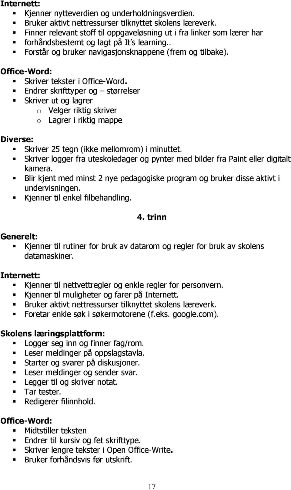 Office-Word: Skriver tekster i Office-Word. Endrer skrifttyper og størrelser Skriver ut og lagrer o Velger riktig skriver o Lagrer i riktig mappe Diverse: Skriver 25 tegn (ikke mellomrom) i minuttet.