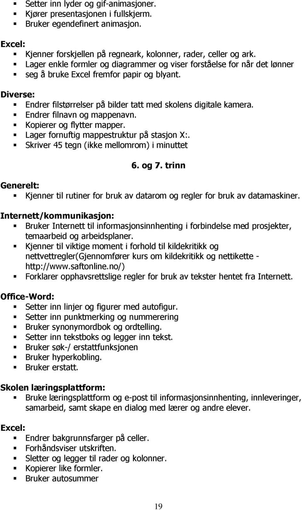 Endrer filnavn og mappenavn. Kopierer og flytter mapper. Lager fornuftig mappestruktur på stasjon X:. Skriver 45 tegn (ikke mellomrom) i minuttet 6. og 7.