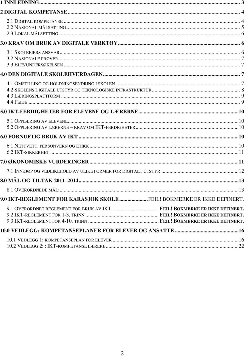 3 LÆRINGSPLATTFORM... 9 4.4 FEIDE... 9 5.0 IKT-FERDIGHETER FOR ELEVENE OG LÆRERNE...10 5.1 OPPLÆRING AV ELEVENE...10 5.2 OPPLÆRING AV LÆRERNE KRAV OM IKT-FERDIGHETER...10 6.0 FORNUFTIG BRUK AV IKT.