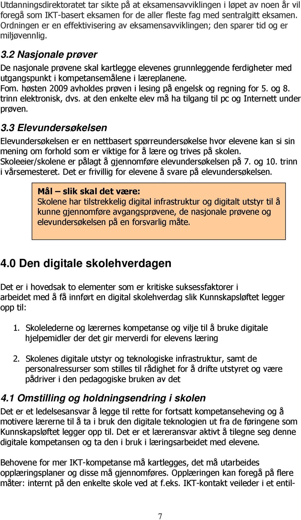 2 Nasjonale prøver De nasjonale prøvene skal kartlegge elevenes grunnleggende ferdigheter med utgangspunkt i kompetansemålene i læreplanene. Fom.